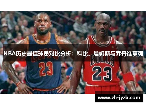 NBA历史最佳球员对比分析：科比、詹姆斯与乔丹谁更强