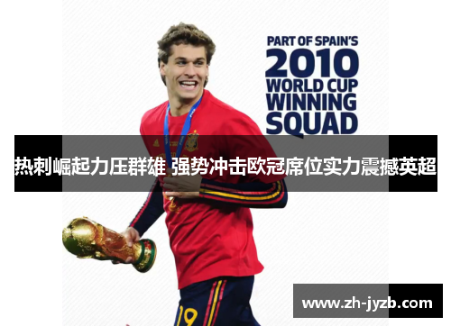 热刺崛起力压群雄 强势冲击欧冠席位实力震撼英超