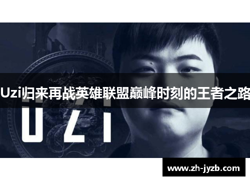 Uzi归来再战英雄联盟巅峰时刻的王者之路