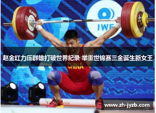 赵金红力压群雄打破世界纪录 举重世锦赛三金诞生新女王